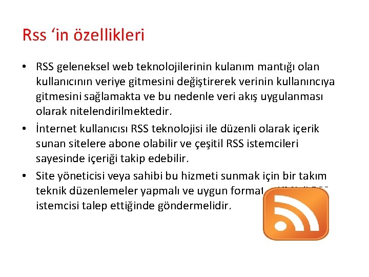 Rss ‘in özellikleri • RSS geleneksel web teknolojilerinin kulanım mantığı olan kullanıcının veriye gitmesini