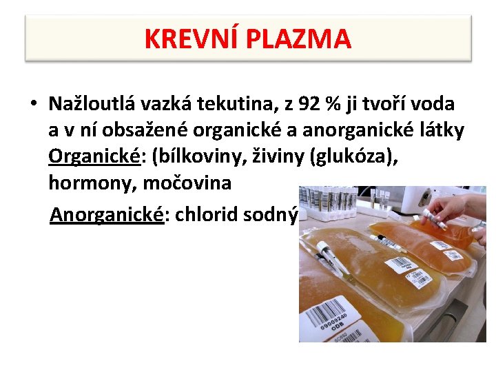 KREVNÍ PLAZMA • Nažloutlá vazká tekutina, z 92 % ji tvoří voda a v