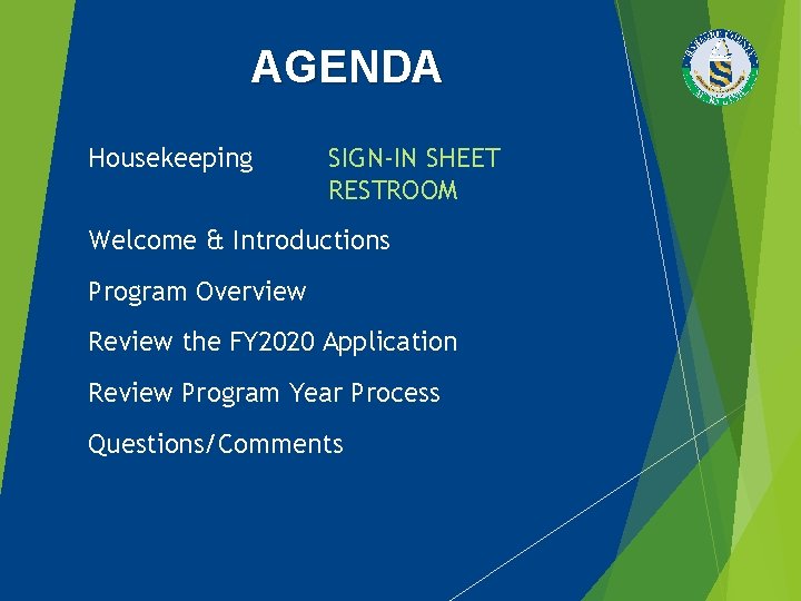 AGENDA Housekeeping SIGN-IN SHEET RESTROOM Welcome & Introductions Program Overview Review the FY 2020