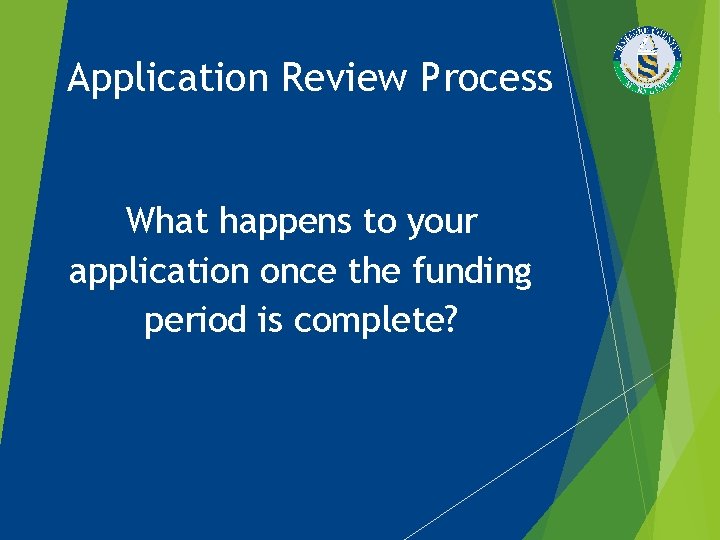 Application Review Process What happens to your application once the funding period is complete?