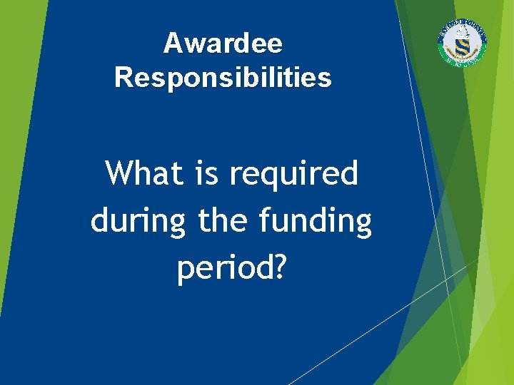 Awardee Responsibilities What is required during the funding period? 