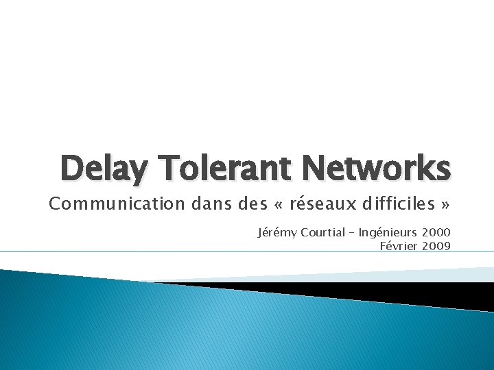 Delay Tolerant Networks Communication dans des « réseaux difficiles » Jérémy Courtial – Ingénieurs