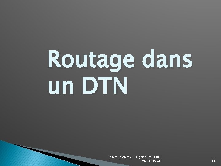 Routage dans un DTN Jérémy Courtial - Ingénieurs 2000 Février 2009 33 