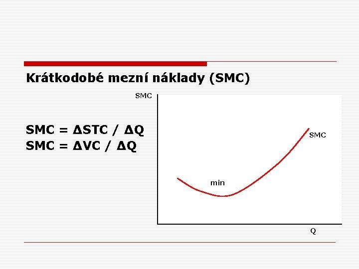 Krátkodobé mezní náklady (SMC) SMC = ΔSTC / ΔQ SMC = ΔVC / ΔQ