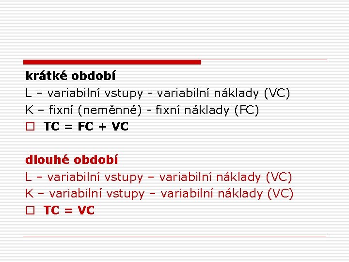 krátké období L – variabilní vstupy - variabilní náklady (VC) K – fixní (neměnné)