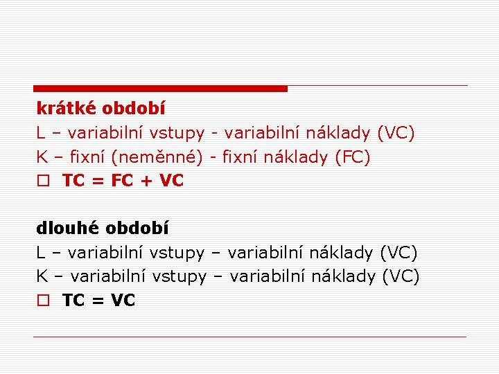 krátké období L – variabilní vstupy - variabilní náklady (VC) K – fixní (neměnné)