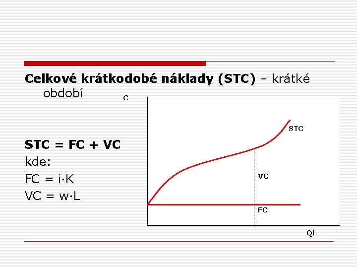 Celkové krátkodobé náklady (STC) – krátké období C STC = FC + VC kde:
