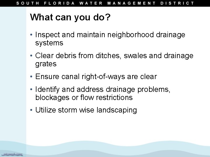 What can you do? • Inspect and maintain neighborhood drainage systems • Clear debris