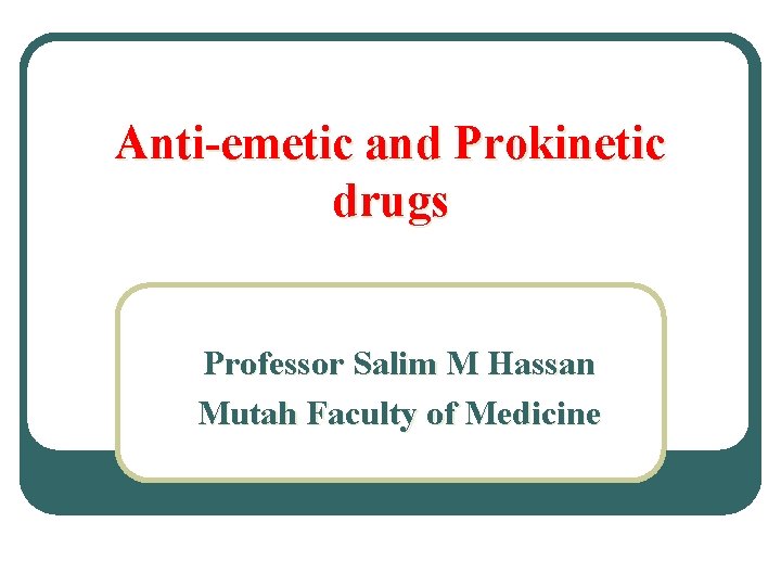 Anti-emetic and Prokinetic drugs Professor Salim M Hassan Mutah Faculty of Medicine 