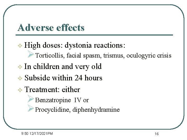 Adverse effects v High doses: dystonia reactions: ØTorticollis, facial spasm, trismus, oculogyric crisis v