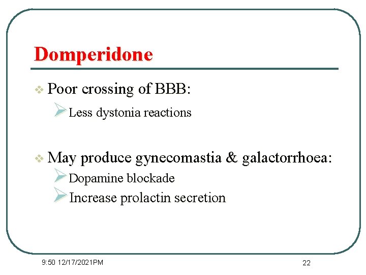 Domperidone v Poor crossing of BBB: ØLess dystonia reactions v May produce gynecomastia &