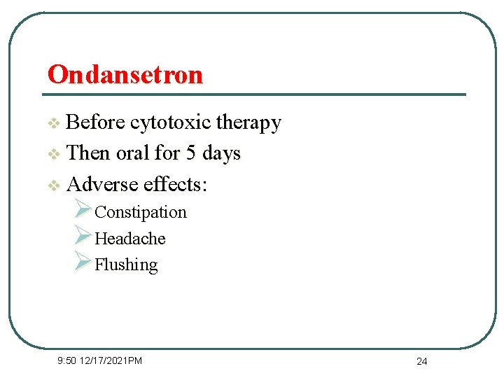 Ondansetron v Before cytotoxic therapy v Then oral for 5 days v Adverse effects: