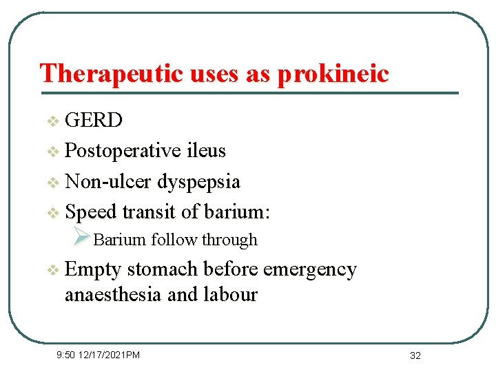 Therapeutic uses as prokineic v GERD v Postoperative ileus v Non-ulcer dyspepsia v Speed
