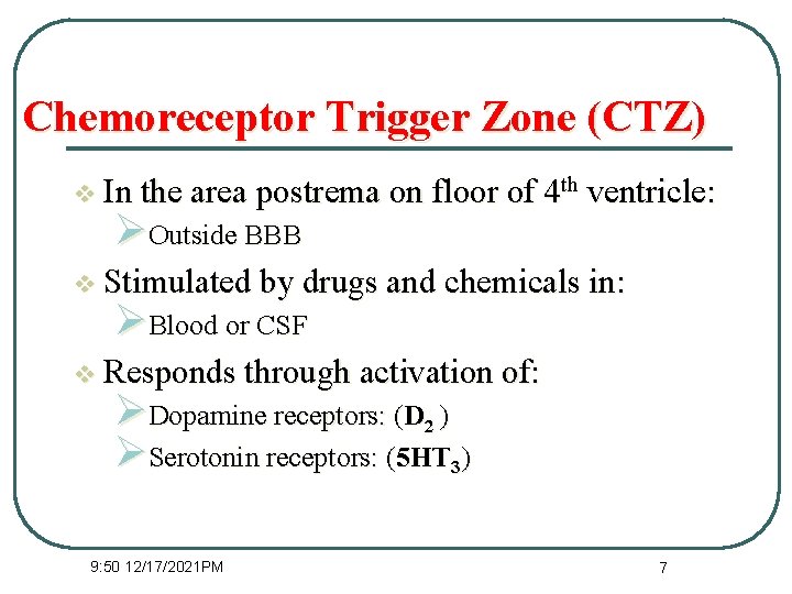 Chemoreceptor Trigger Zone (CTZ) v In the area postrema on floor of 4 th