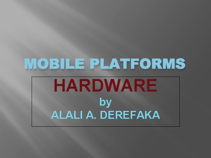 MOBILE PLATFORMS HARDWARE by ALALI A. DEREFAKA 