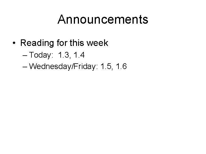 Announcements • Reading for this week – Today: 1. 3, 1. 4 – Wednesday/Friday:
