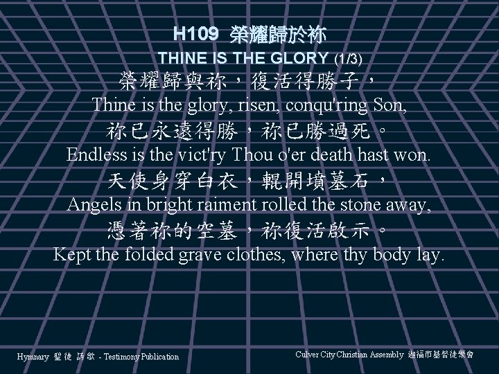 H 109 榮耀歸於袮 THINE IS THE GLORY (1/3) 榮耀歸與祢，復活得勝子， Thine is the glory, risen,