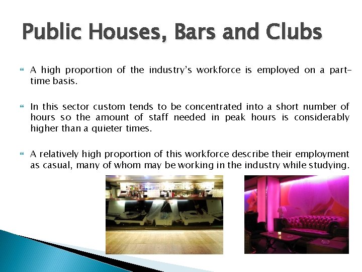 Public Houses, Bars and Clubs A high proportion of the industry’s workforce is employed