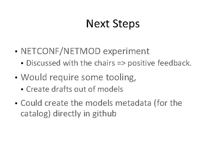 Next Steps • NETCONF/NETMOD experiment • • Would require some tooling, • • Discussed Next Steps • NETCONF/NETMOD experiment • • Would require some tooling, • • Discussed