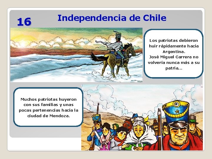 16 Independencia de Chile Los patriotas debieron huir rápidamente hacia Argentina. José Miguel Carrera 16 Independencia de Chile Los patriotas debieron huir rápidamente hacia Argentina. José Miguel Carrera