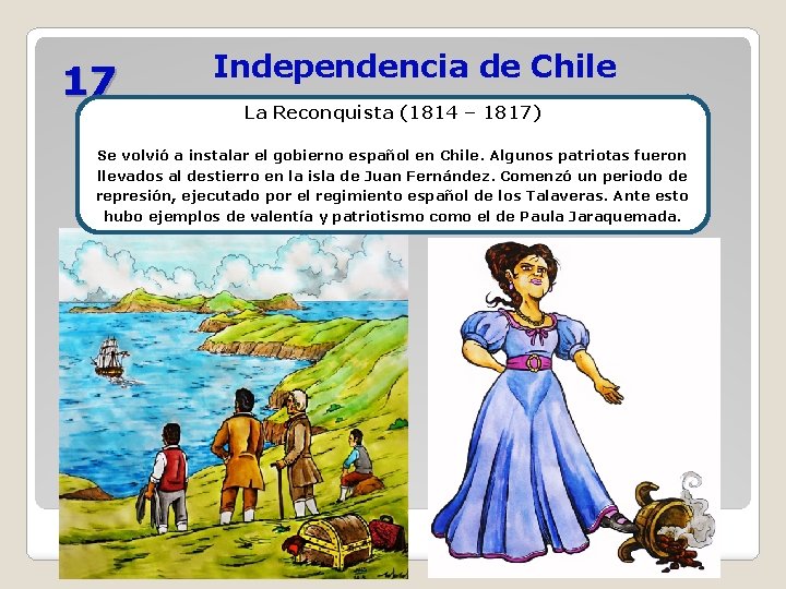 17 Independencia de Chile La Reconquista (1814 – 1817) Se volvió a instalar el 17 Independencia de Chile La Reconquista (1814 – 1817) Se volvió a instalar el