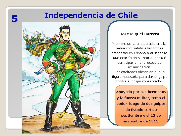 5 Independencia de Chile José Miguel Carrera Miembro de la aristocracia criolla, había combatido 5 Independencia de Chile José Miguel Carrera Miembro de la aristocracia criolla, había combatido