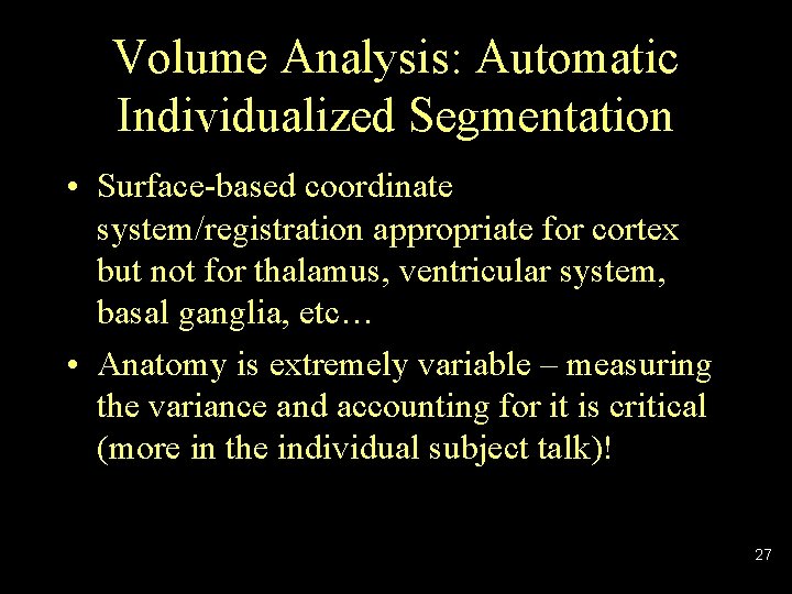 Volume Analysis: Automatic Individualized Segmentation • Surface-based coordinate system/registration appropriate for cortex but not