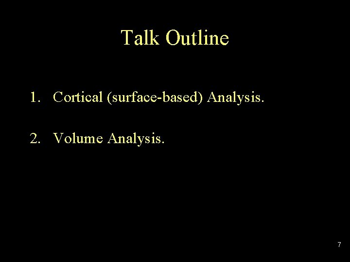 Talk Outline 1. Cortical (surface-based) Analysis. 2. Volume Analysis. 7 