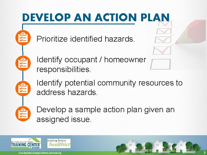 DEVELOP AN ACTION PLAN Prioritize identified hazards. Identify occupant / homeowner responsibilities. Identify potential