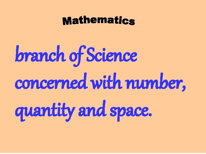 branch of Science concerned with number, quantity and space. 