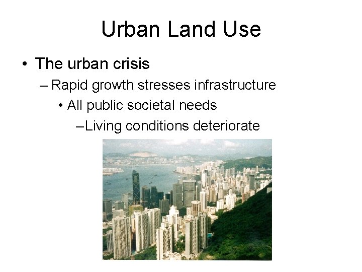 Urban Land Use • The urban crisis – Rapid growth stresses infrastructure • All