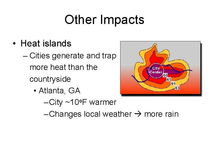 Other Impacts • Heat islands – Cities generate and trap more heat than the