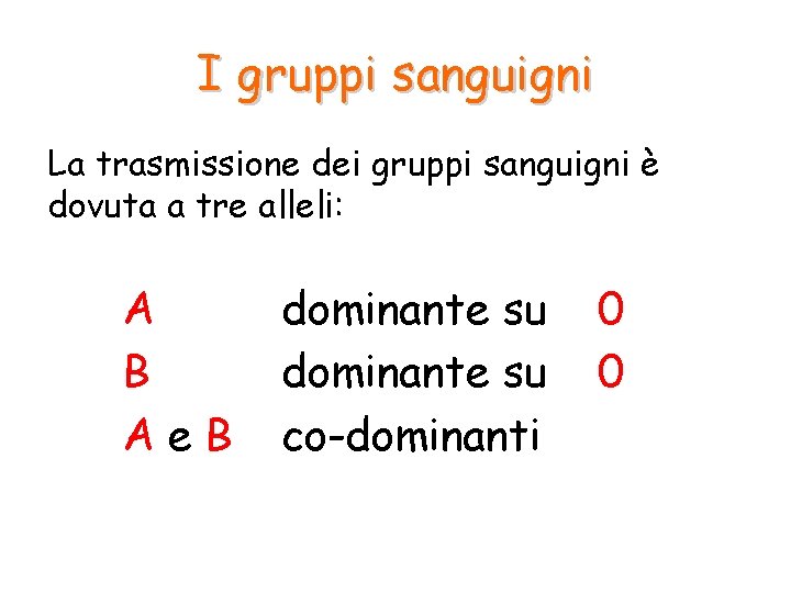 I gruppi sanguigni La trasmissione dei gruppi sanguigni è dovuta a tre alleli: A