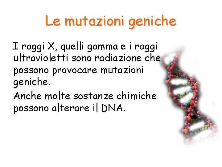 Le mutazioni geniche I raggi X, quelli gamma e i raggi ultravioletti sono radiazione