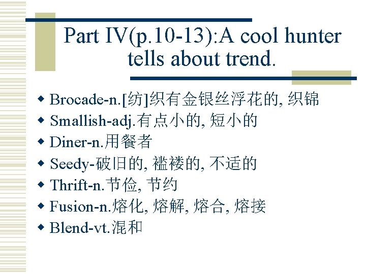 Part IV(p. 10 -13): A cool hunter tells about trend. w Brocade-n. [纺]织有金银丝浮花的, 织锦