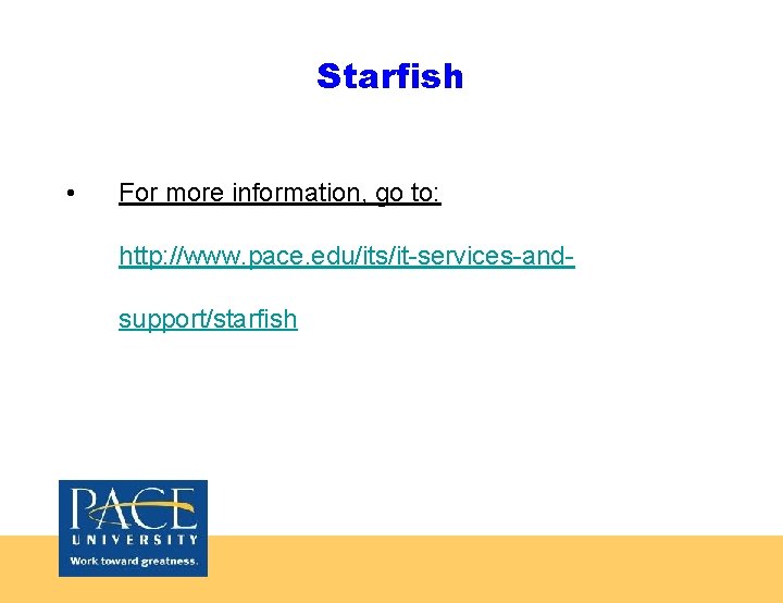 Starfish • For more information, go to: http: //www. pace. edu/its/it-services-andsupport/starfish 