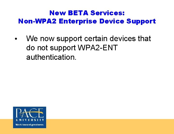 New BETA Services: Non-WPA 2 Enterprise Device Support • We now support certain devices