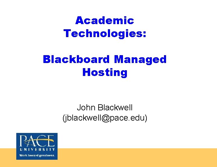 Academic Technologies: Blackboard Managed Hosting John Blackwell (jblackwell@pace. edu) 
