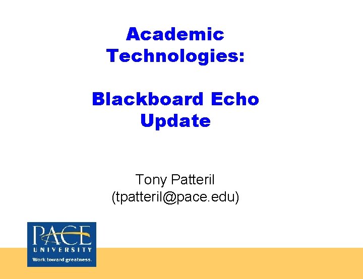 Academic Technologies: Blackboard Echo Update Tony Patteril (tpatteril@pace. edu) 