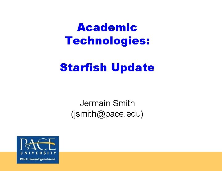 Academic Technologies: Starfish Update Jermain Smith (jsmith@pace. edu) 
