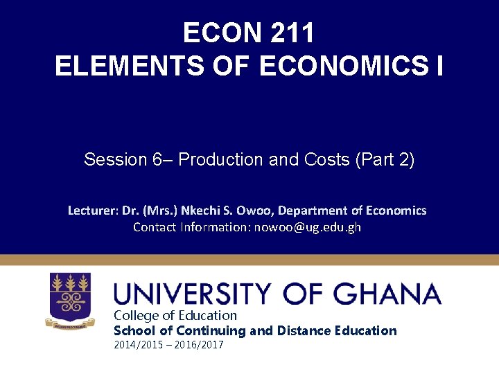 ECON 211 ELEMENTS OF ECONOMICS I Session 6– Production and Costs (Part 2) Lecturer: