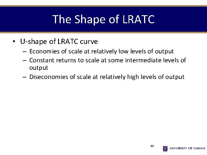 The Shape of LRATC • U-shape of LRATC curve – Economies of scale at