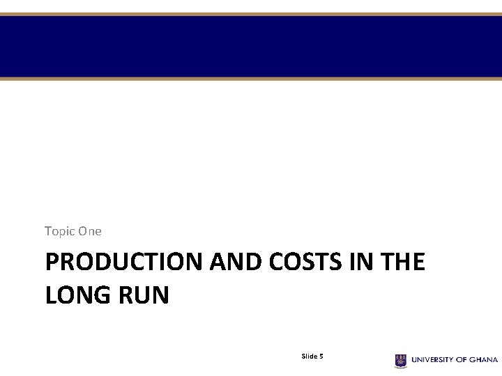 Topic One PRODUCTION AND COSTS IN THE LONG RUN Slide 5 