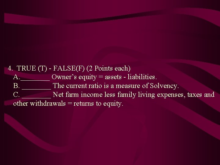 4. TRUE (T) - FALSE(F) (2 Points each) A. ____ Owner’s equity = assets