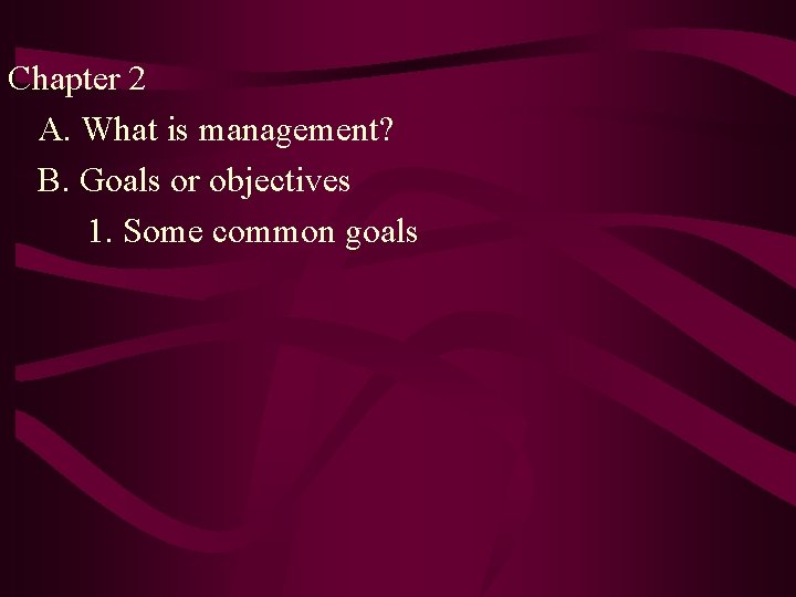 Chapter 2 A. What is management? B. Goals or objectives 1. Some common goals
