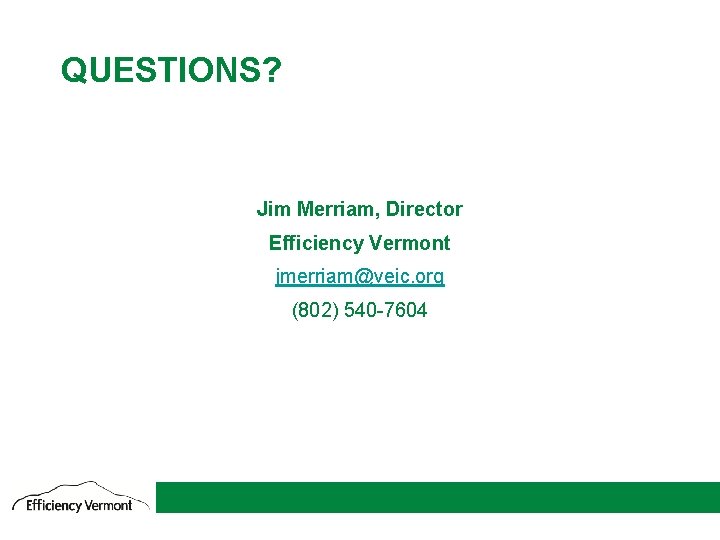 QUESTIONS? Jim Merriam, Director Efficiency Vermont jmerriam@veic. org (802) 540 -7604 22 