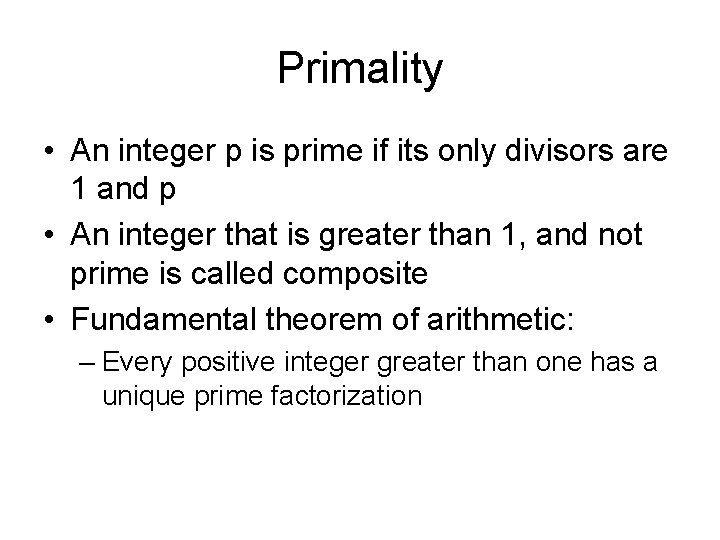 Primality • An integer p is prime if its only divisors are 1 and