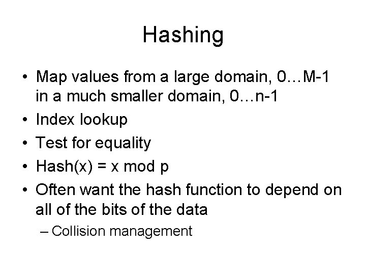 Hashing • Map values from a large domain, 0…M-1 in a much smaller domain,