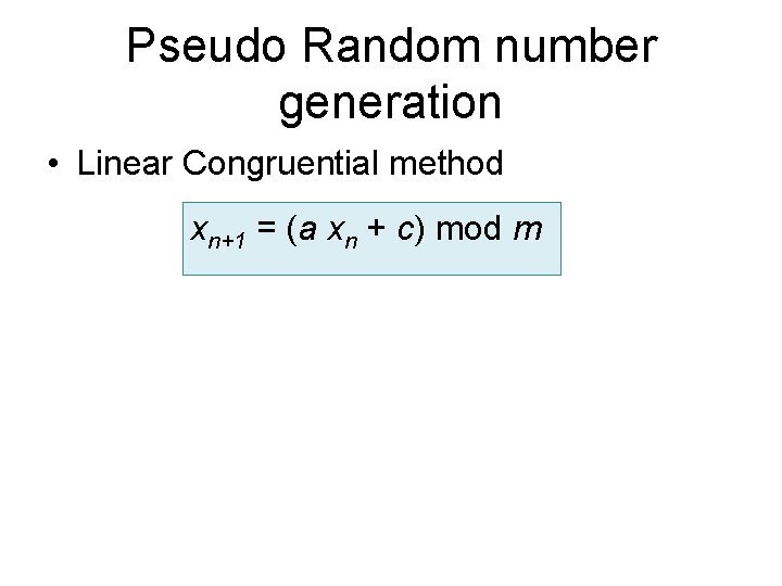 Pseudo Random number generation • Linear Congruential method xn+1 = (a xn + c)