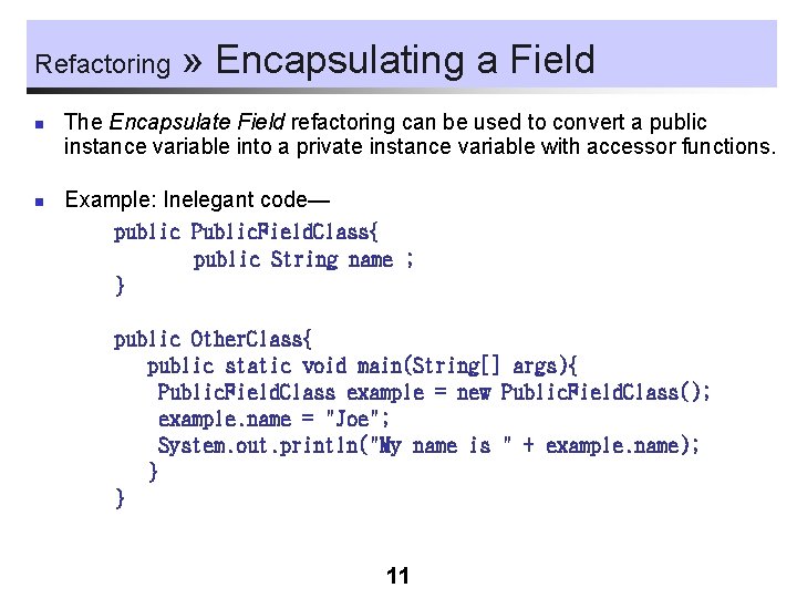 Refactoring n n » Encapsulating a Field The Encapsulate Field refactoring can be used